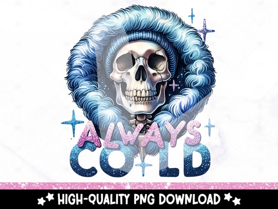 Always Cold PNG, Funny Skeleton Sublimation Design, Spooky Winter Digital Download, Freezin Season DTF Transfer File, Tshirt, Mug, Tumbler
