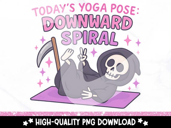 Funny Grim Reaper PNG, Todays Yoga Pose is Downward Spiral Clipart, Spooky Mental Health Sublimation Design, Sarcasm Anxiety Depression PNG
