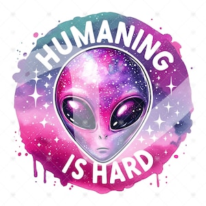 May include: A watercolor illustration of an alien with a galaxy-like pattern on its head. The alien is surrounded by a pink and purple watercolor circle with the text "HUMANING IS HARD" in white.