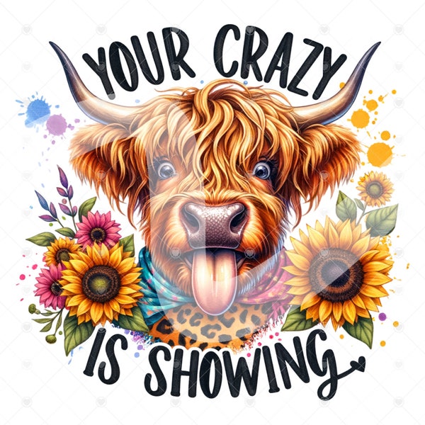 Your Crazy is Showing PNG, Highland Cow Clipart, Heifer Cow png, Western Cow png, Tshirt Sublimation Design, Sunflower Shirt Png, Western