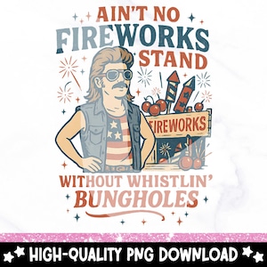 May include: Graphic illustration with text that reads "Ain't No Fireworks Stand Without Whistlin' Bungholes." The image features a man with sunglasses and a mullet, a fireworks stand, and fireworks.