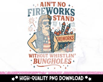 May include: Graphic illustration with text that reads "Ain't No Fireworks Stand Without Whistlin' Bungholes." The image features a man with sunglasses and a mullet, a fireworks stand, and fireworks.