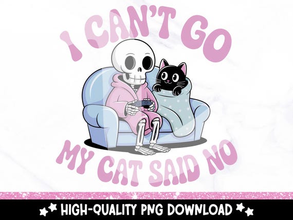 I Can't Go My Cat Said No PNG, Trending Introvert Clipart, Snarky Skeleton Sublimation, Funny Mental Health Design, Anxiety Introverted Png