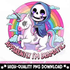 May include: A cartoon skeleton wearing a blue hooded robe rides a rainbow unicorn. The unicorn has a pink mane and tail. The background is a rainbow with clouds. The text "Apparently I'm Dramatic" is written in a pink and purple font around the unicorn and skeleton.