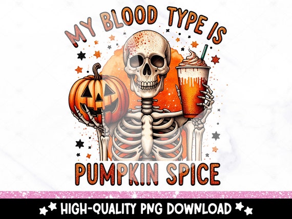 Funny Fall Coffee PNG, My Blood Type is Pumpkin Spice PNG, Fall Shirt Sublimation Design, Halloween Clipart, Snarky Skeleton DTF Transfer