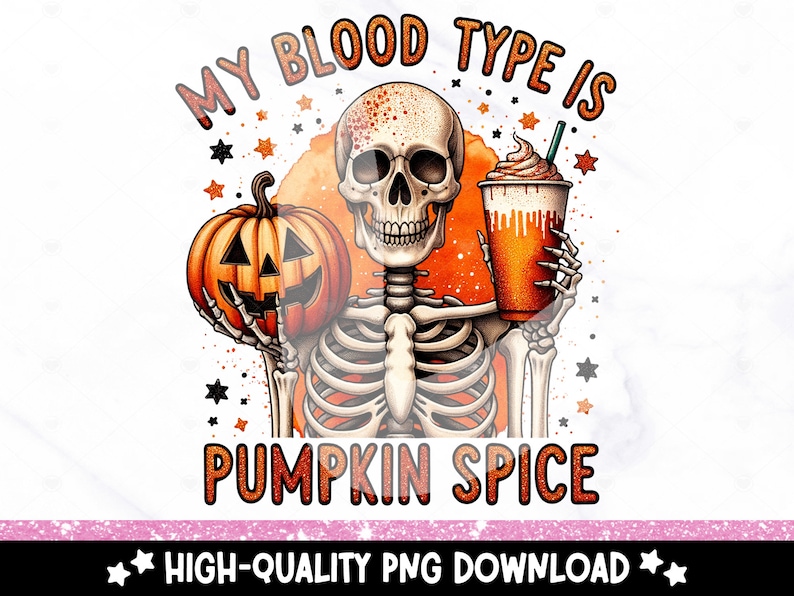 May include: A skeleton holding a pumpkin and a cup of pumpkin spice latte. The text "My blood type is pumpkin spice" is written above the skeleton.