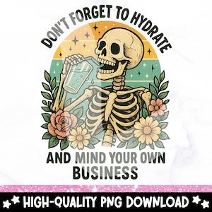 Don&#39;t Forget to Hydrate and Mind Your Business PNG, Sarcastic Sayings Clipart, Trendy Sassy png, Snarky Skeleton PNG Sublimation Design DTF