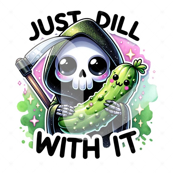 Just Dill With It PNG Sublimation, Grim Reaper Pickle PNG Design, Dill Pickle Clipart, Adult Humor Png, Pickle DTF Transfer, Funny Skeleton