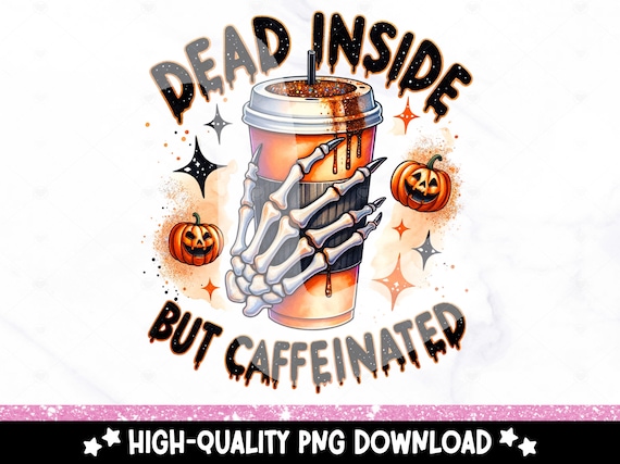Dead Inside But Caffeinated PNG, Fall Coffee Shirt Sublimation Design, Halloween Coffee PNG, Snarky Skeleton DTF Transfer, Trendy Tshirt