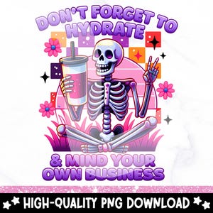 Don&#39;t Forget to Hydrate and Mind Your Business PNG, Sarcastic Sayings Clipart, Trendy Retro png, Snarky Skeleton PNG Sublimation Design DTF