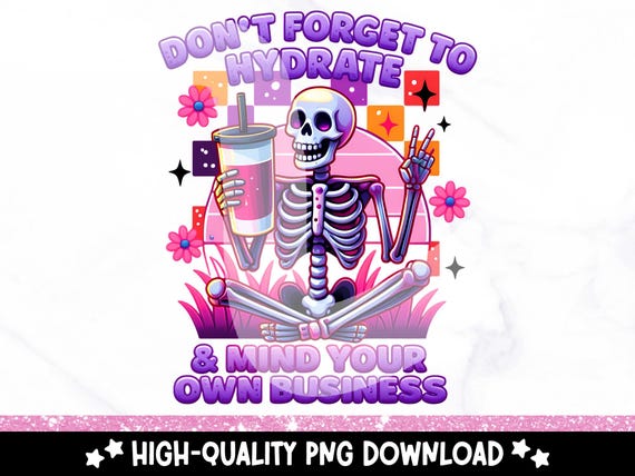Don't Forget to Hydrate and Mind Your Business PNG, Sarcastic Sayings Clipart, Trendy Retro png, Snarky Skeleton PNG Sublimation Design DTF
