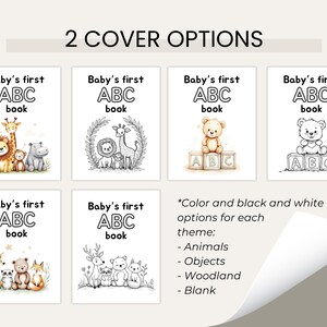 May include: Two cover options for a baby's first ABC book. The covers feature different themes: animals, objects, woodland, and blank. Each theme is available in color and black and white.