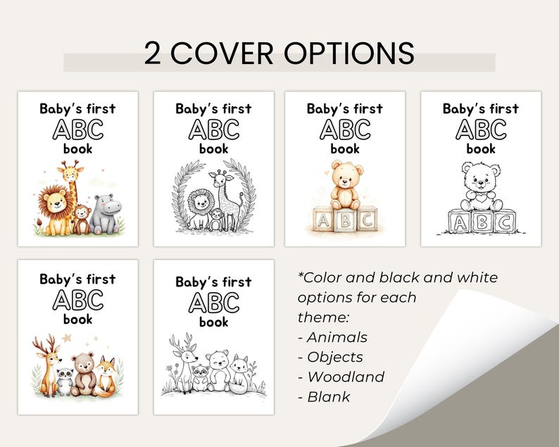 May include: Two cover options for a baby's first ABC book. The covers feature different themes: animals, objects, woodland, and blank. Each theme is available in color and black and white.