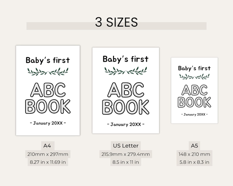 May include: Three printable designs for a baby's first ABC book. The designs feature a simple green leafy branch with the text "Baby's first ABC BOOK" and the date "January 20XX". The designs are shown in three sizes: A4 (8.27 x 11.69 inches), US Letter (8.5 x 11 inches), and A5 (5.8 x 8.3 inches).