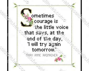 Mary Anne Radmacher Cross Stitch Chart: Sometimes courage is the little voice that says, at the end of the day, ‘I will try again tomorrow.’