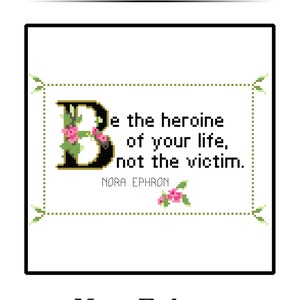 Nora Ephron Quote Cross Stitch Pattern PDF: Be The Heroine Of Your Life, Not The Victim. Mother's Day, Birthday, Baby Girl Shower image 2