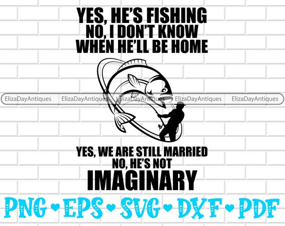 Download Yes He S Fishing No I Don T Know When He Ll Be Etsy