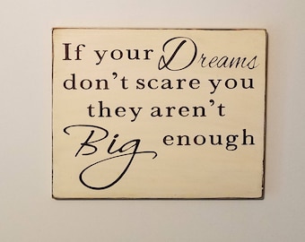 Hand painted sign.....If your dreams don't scare you they aren't big enough!