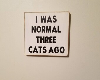 Humorous sign for cat lovers....I was normal 3 cats ago.