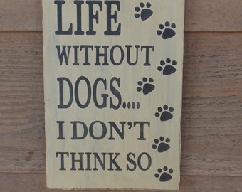 Life without dogs....I don't think so. Dog lover sign, home decor.