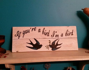 Wood sign....If you're a bird I'm a bird!