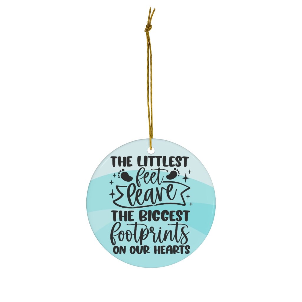 The Littlest Feet Leave The Biggest Footprints On Our Hearts Ceramic Ornament The Littlest Feet Leave The Biggest Footprints On Our Hearts Ceramic Ornament