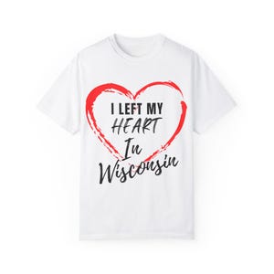 I Left My Heart In Wisconsin Tee T-shirt Unisex Garment-Dyed T-shirt