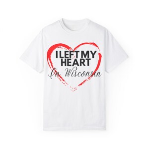 I Left My Heart In Wisconsin Tee T-shirt Unisex Garment-Dyed T-shirt