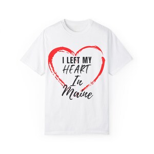 I Left My Heart In Maine Tee T-shirt Unisex Garment-Dyed T-shirt