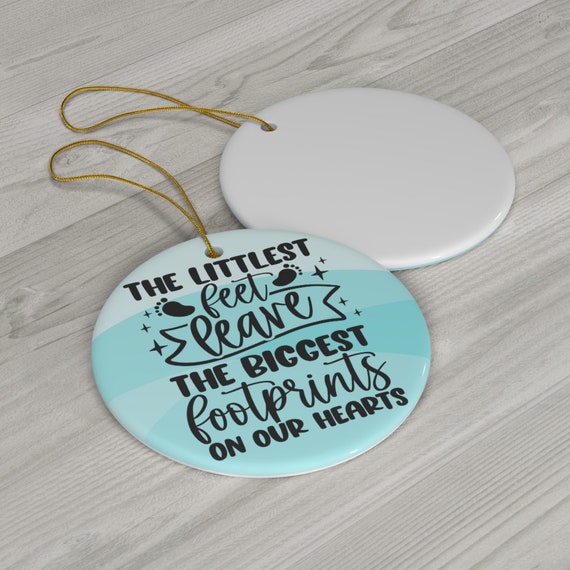 The Littlest Feet Leave The Biggest Footprints On Our Hearts Ceramic Ornament The Littlest Feet Leave The Biggest Footprints On Our Hearts Ceramic Ornament