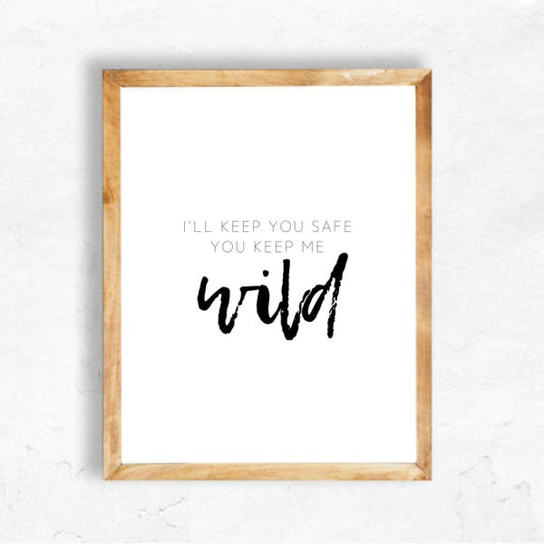 Printable Art, Instant Digital Download, Quote Art Print, Minimalist Print, 8x10, Trending Now, Bedroom, I'll Keep You Safe You Keep Me Wild