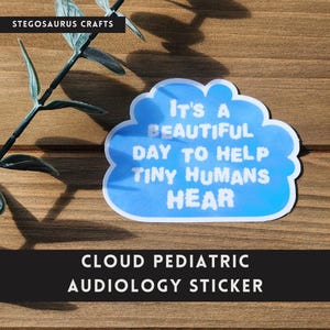 It's a beautiful day to help tiny humans hear sticker - pediatric audiology in a cloud sticker