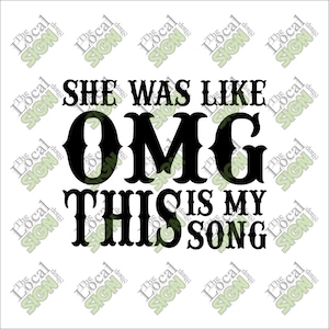 May include: Black and white text graphic that reads "She was like OMG This is my song". The text is in a bold, western-style font.