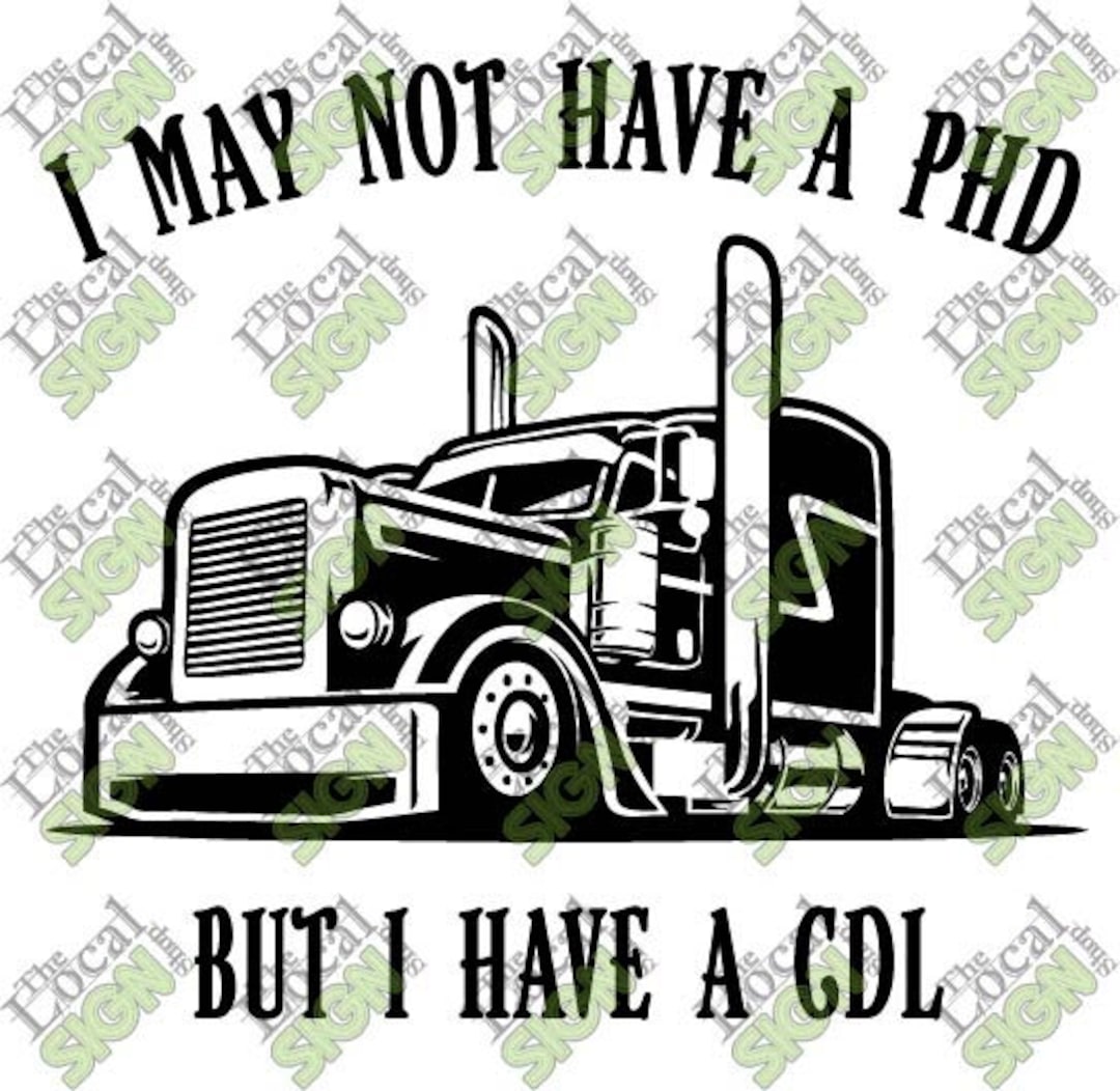 Vector - I May Not Have a PHD but I Have a CDL - Digital Download - Etsy