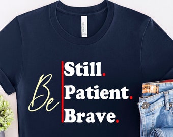 Be Still Brave Tee, Motivational Shirt, Positivity Gift, Patience Tees for Mental Mindset, Success T-shirt, Perseverance Shirt