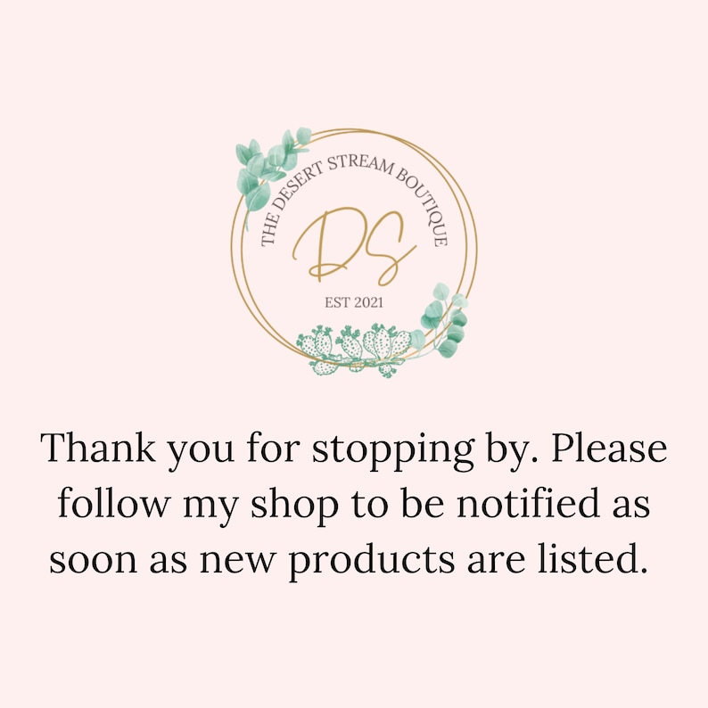 May include: A logo for The Desert Stream Boutique, featuring a gold circular frame with the initials "DS" in the center. The logo is decorated with green leaves and cacti. Text below reads: "Thank you for stopping by. Please follow my shop..."