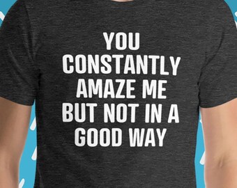 Lustiges T-Shirt mit Sarkasmus: You Constantly Amaze Me