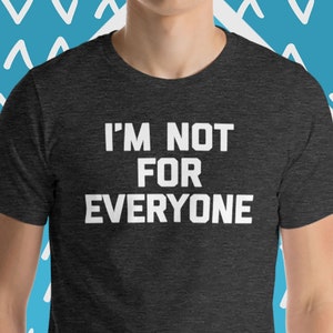 I&#39;m Not For Everyone T-Shirt funny saying sarcastic novelty humor Funny Tshirts for Men Cool Funny T Shirt Man Mens Shirt Mens TShirt Guys