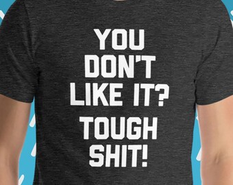 Lustiges T-Shirt mit sarkastischem Spruch, "You Don't Like It? Tough Shit!"