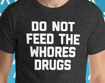 Füttern Sie nicht die Huren drogen T-Shirt, lustiges sarkastisches Neuheit-T-Stück
