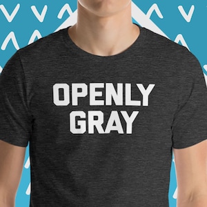 Openly Gray T-Shirt, Funny Gray Hair T-Shirt, Funny Saying T-Shirts, Sarcastic T-Shirts, Funny T-Shirts For Men, Cool T-Shirts For Guys Mens