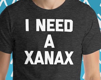 Ich brauche ein Xanax T-Shirt: Lustiges sarkastisches T-Shirt