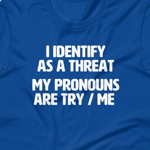 I Identify As A Threat (My Pronouns Are Try / Me) T-Shirt funny saying sarcastic Funny Tshirts for Men Cool Funny T Shirt Mens Shirt Guys