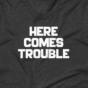 Here Comes Trouble T-Shirt funny saying sarcastic novelty humor cute attitude Funny Tshirts for Men Cool Funny T Shirt Mens Tees Guys TShirt