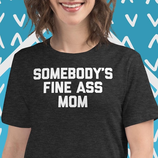 Somebody's Fine Ass Mom T-Shirt, Funny MILF T-Shirt, Cute Sexy Mom T-Shirt, Funny Hot Mom T-Shirt, Funny Family T-Shirts, Funny Tees Mommy
