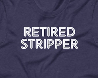 Retired Stripper T-Shirt: Funny Sarcastic Novelty Tee