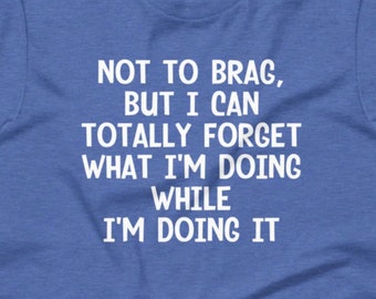 Funny Sarcastic T-Shirt: Forget What I'm Doing Tee