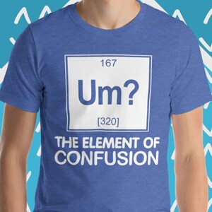 Um? The Element Of Confusion T-Shirt, Funny Science T-Shirt, Funny Geek T-Shirt, Funny Saying Sarcastic T-Shirt, Cool Funny T-Shirts For Men