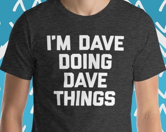I&#39;m Dave Doing Dave Things T-Shirt, Funny Dave T-Shirt, Funny David T-Shirt, Dave Name T-Shirt, Funny Gift For Dave, Funny T-Shirts For Dave