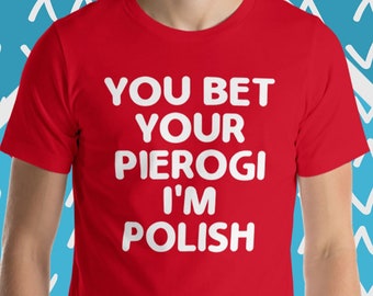 You Bet Your Pierogi I'm Polish T-Shirt, Funny Polish T-Shirt, Poland T-Shirt, Funny Saying Sarcastic T-Shirts, Cool Funny T-Shirts For Men